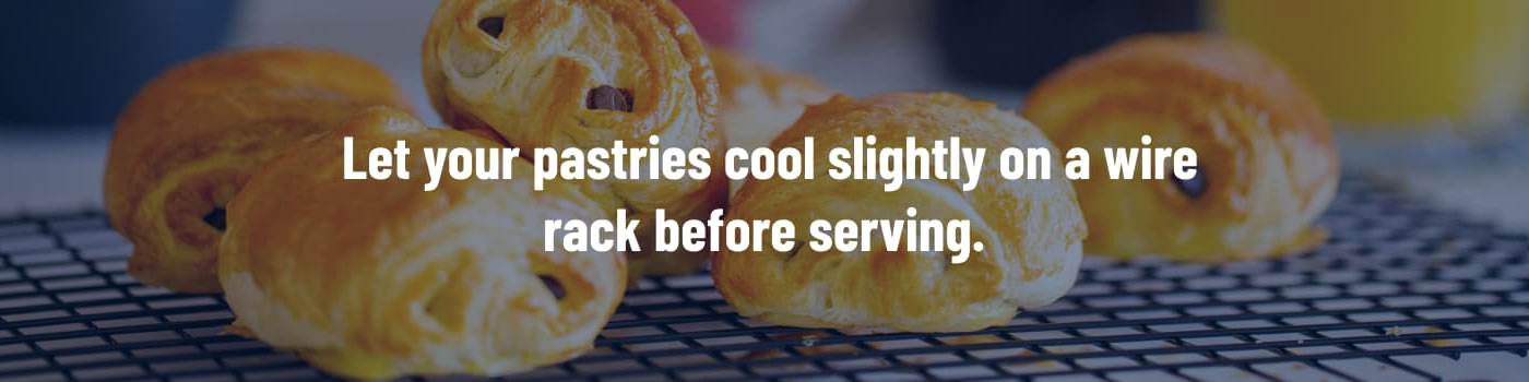Let your pastries cool slightly on a wire rack before serving.